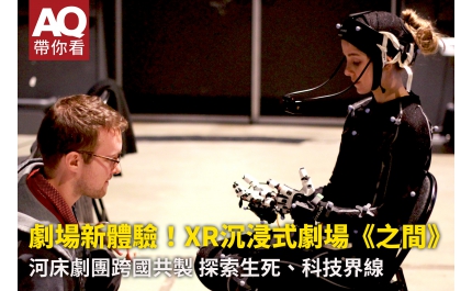 【AQ帶你看】劇場新體驗！XR沉浸式劇場《之間》 河床劇團跨國共製 探索生死、科技界線