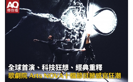 【AQ帶你看】全球首演、科技狂想、經典重釋 歌劇院 Arts NOVA十檔節目掀感官狂潮
