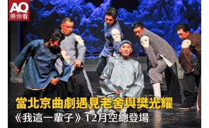 【AQ帶你看】當北京曲劇遇見老舍與樊光耀 《我這一輩子》12月空總登場